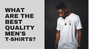 What Are the Best Quality Men's T-Shirts?